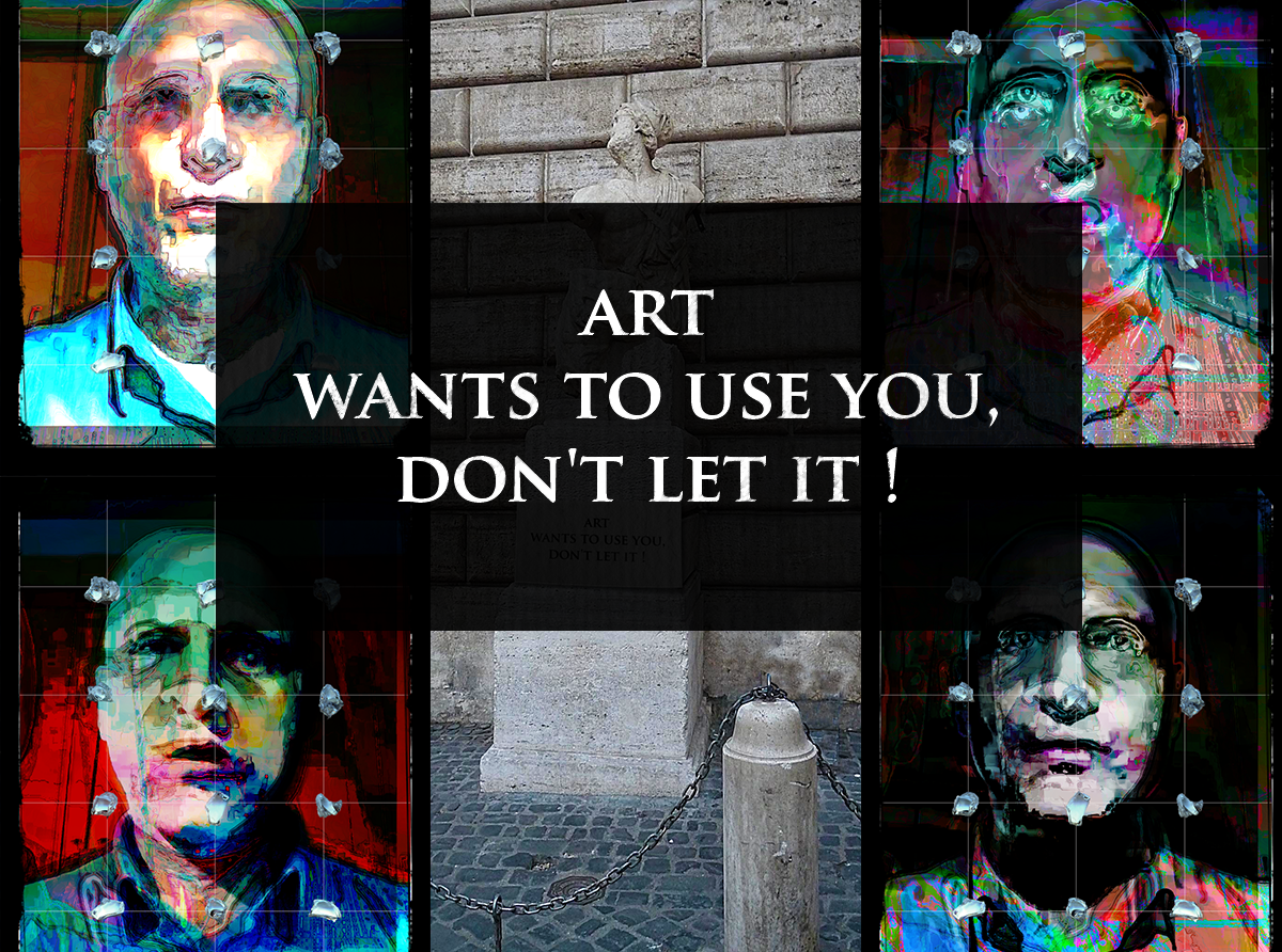 L'arte vuole usarvi, non glielo permettete